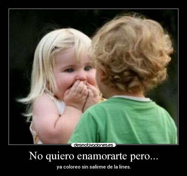 No quiero enamorarte pero... - ya coloreo sin salirme de la lines.