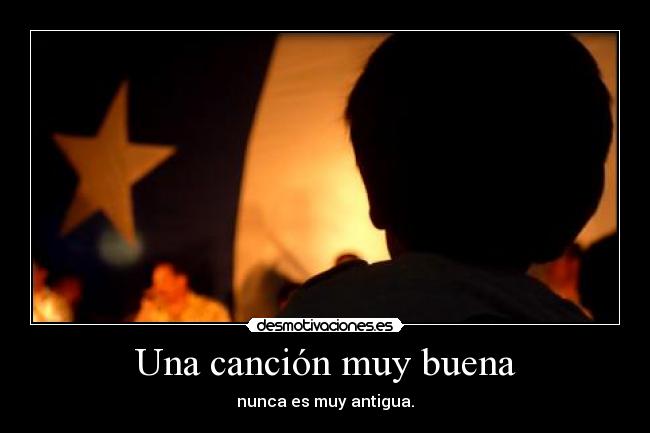 Una canción muy buena - nunca es muy antigua.
