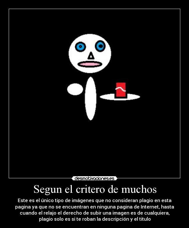 Segun el critero de muchos - Este es el único tipo de imágenes que no consideran plagio en esta
pagina ya que no se encuentran en ninguna pagina de Internet, hasta
cuando el relajo el derecho de subir una imagen es de cualquiera,
plagio solo es si te roban la descripción y el titulo