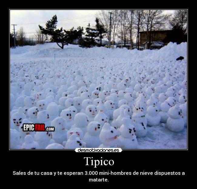 Tipico - Sales de tu casa y te esperan 3.000 mini-hombres de nieve dispuestos a matarte.