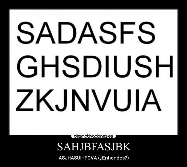 SAHJBFASJBK - ASJHASUIHFCVA (¿Entiendes?)