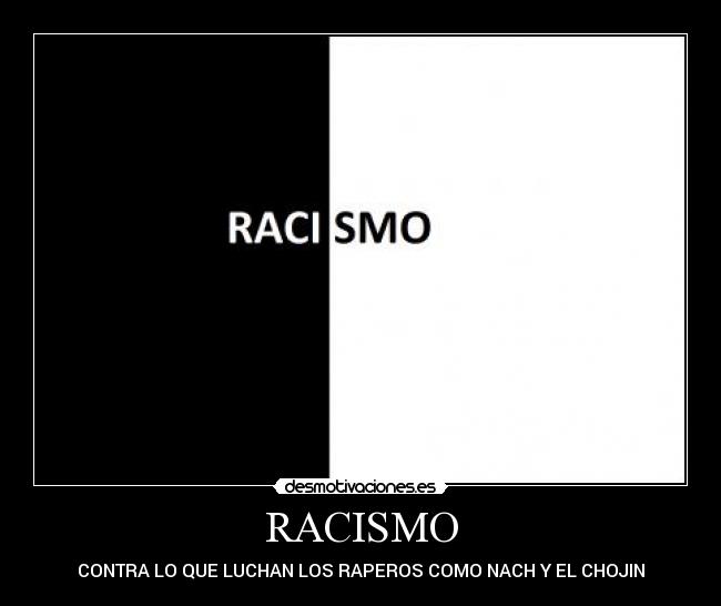 RACISMO - CONTRA LO QUE LUCHAN LOS RAPEROS COMO NACH Y EL CHOJIN