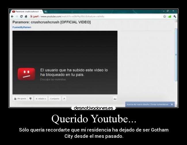 Querido Youtube... - Sólo quería recordarte que mi residencia ha dejado de ser Gotham
City desde el mes pasado.