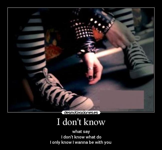 I dont know - 