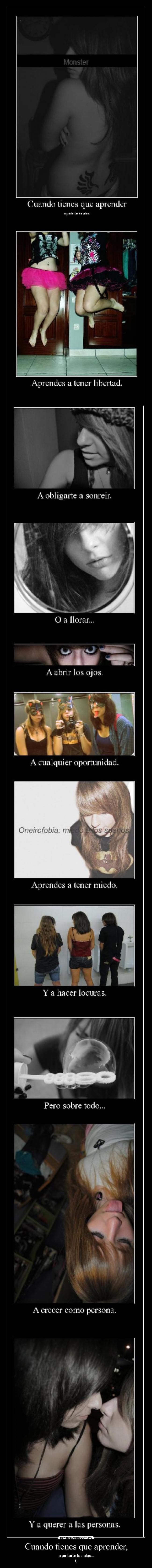 Cuando tienes que aprender, - a pintarte las alas...
(: