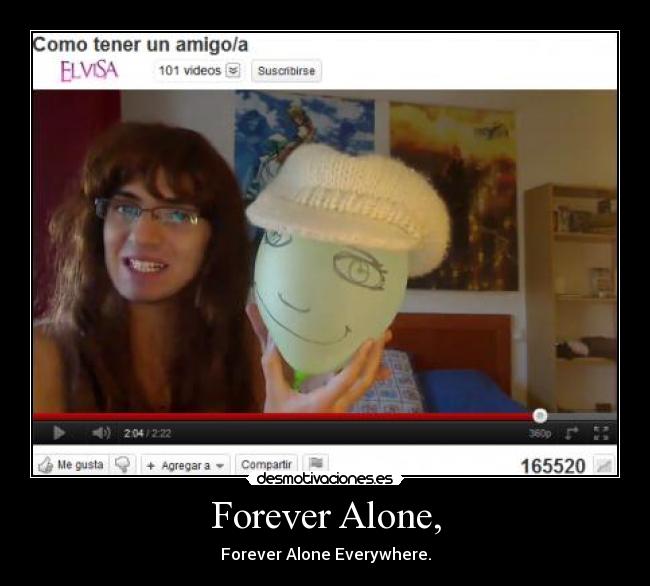 Forever Alone, - Forever Alone Everywhere.
