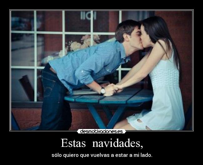 Estas navidades, - sólo quiero que vuelvas a estar a mi lado.