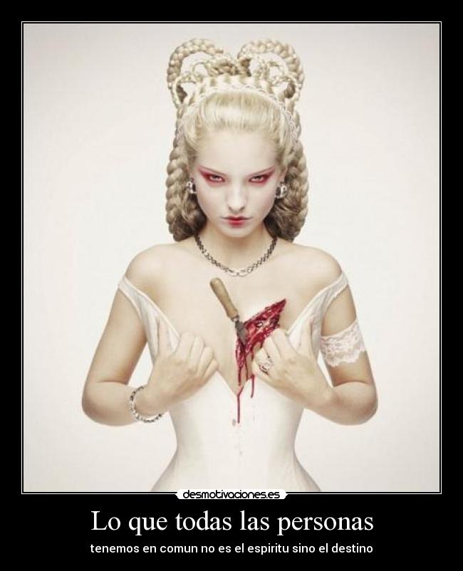 Lo que todas las personas - tenemos en comun no es el espiritu sino el destino