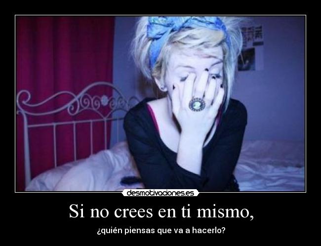 Si no crees en ti mismo, -