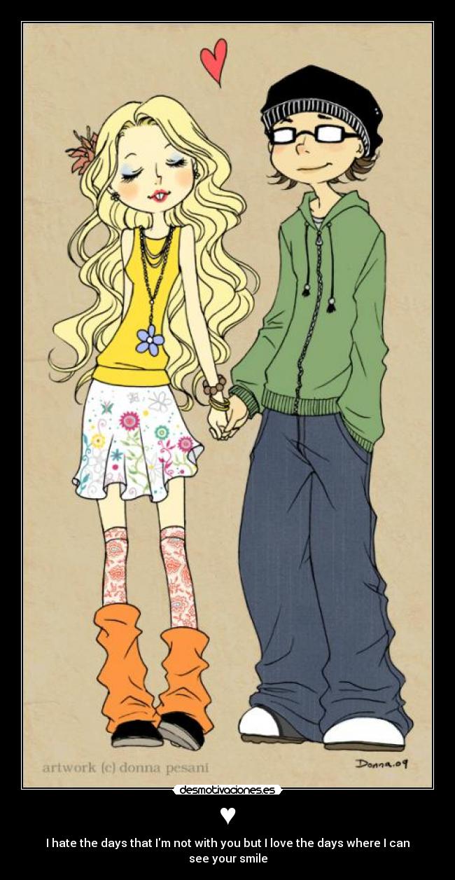 ♥ - I hate the days that Im not with you but I love the days where I can see your smile