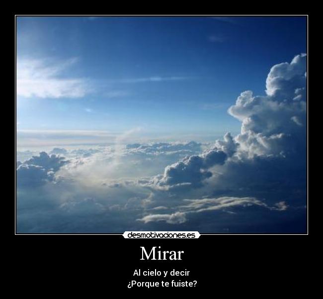 Mirar - Al cielo y decir
¿Porque te fuiste?