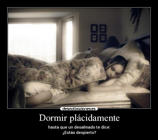 Dormir plácidamente - hasta que un desalmado te dice:
¿Estás despierto?