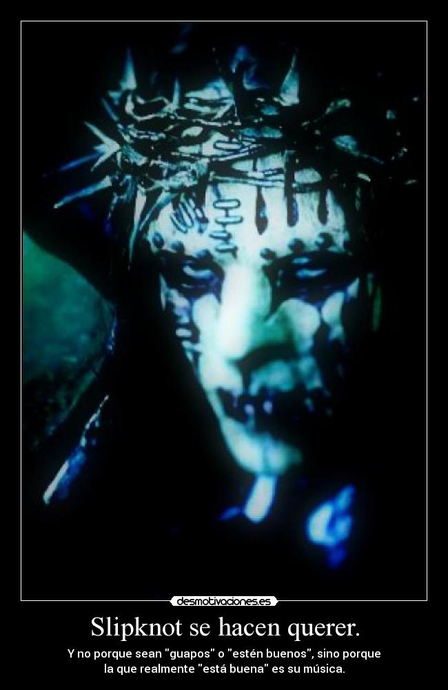Slipknot se hacen querer. - Y no porque sean guapos o estén buenos, sino porque
la que realmente está buena es su música.