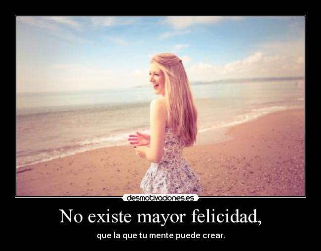 No existe mayor felicidad, -