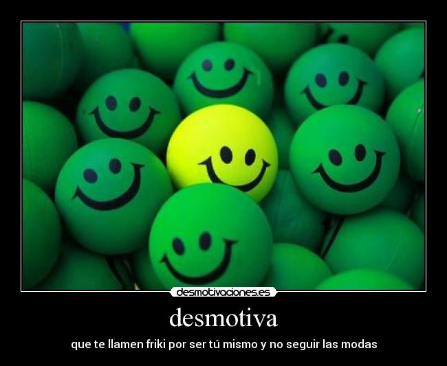 desmotiva - que te llamen friki por ser tú mismo y no seguir las modas