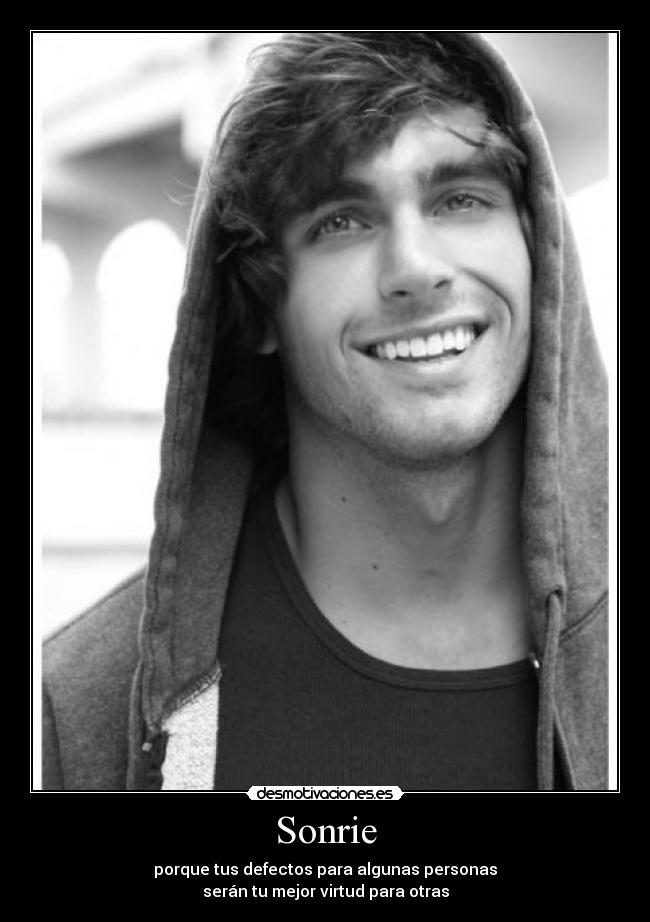Sonrie - porque tus defectos para algunas personas
serán tu mejor virtud para otras