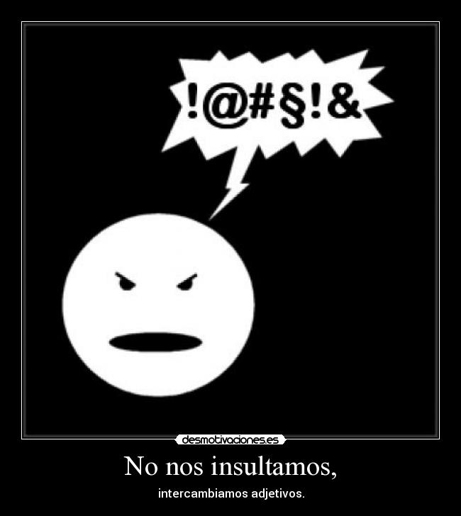No nos insultamos, -
