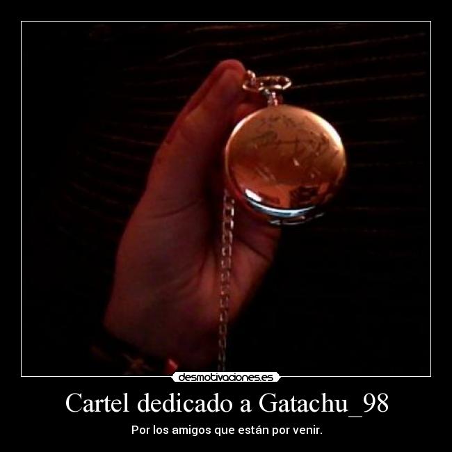 Cartel dedicado a Gatachu_98 - Por los amigos que están por venir.