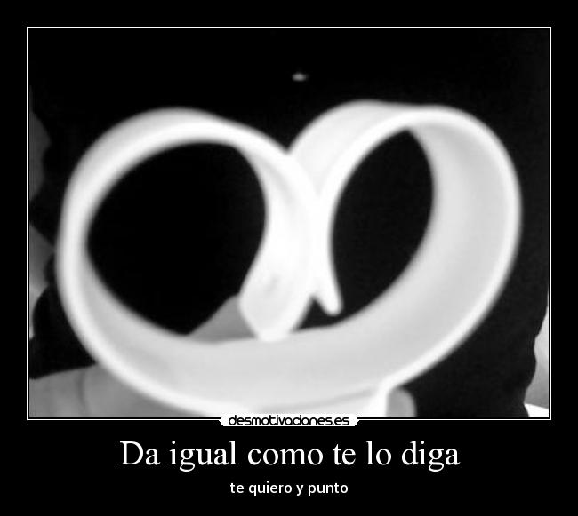 Da igual como te lo diga -