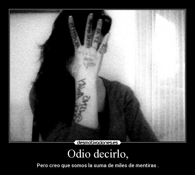 Odio decirlo, - Pero creo que somos la suma de miles de mentiras .