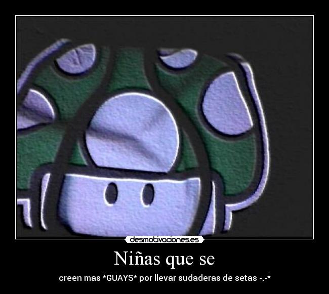 Niñas que se - creen mas *GUAYS* por llevar sudaderas de setas -.-*
