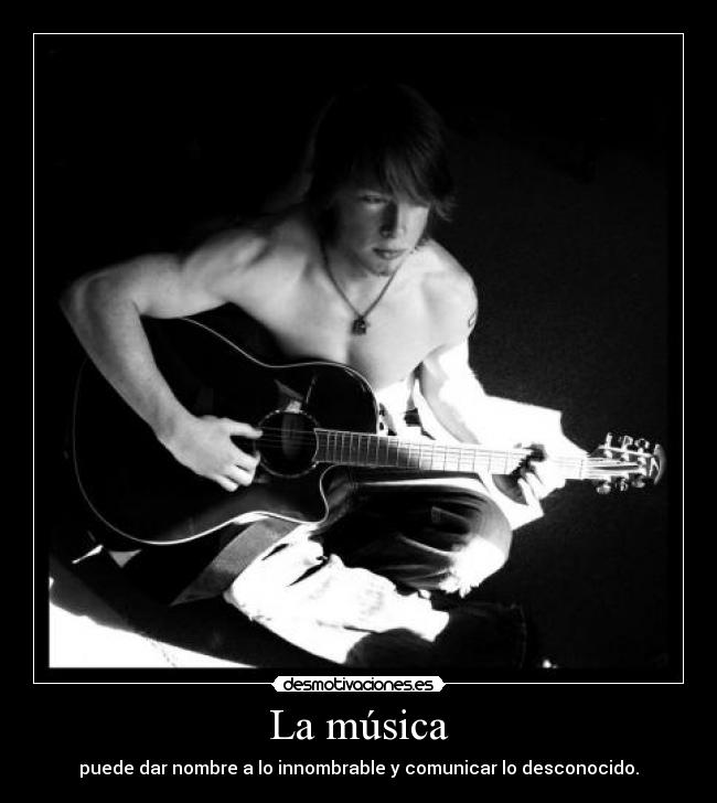 La música - puede dar nombre a lo innombrable y comunicar lo desconocido.