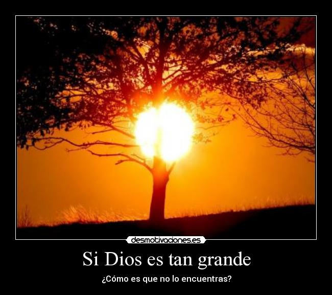 Si Dios es tan grande - ¿Cómo es que no lo encuentras?