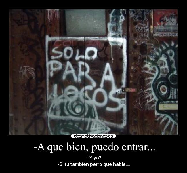 -A que bien, puedo entrar... - - Y yo?
-Si tu también perro que habla....
