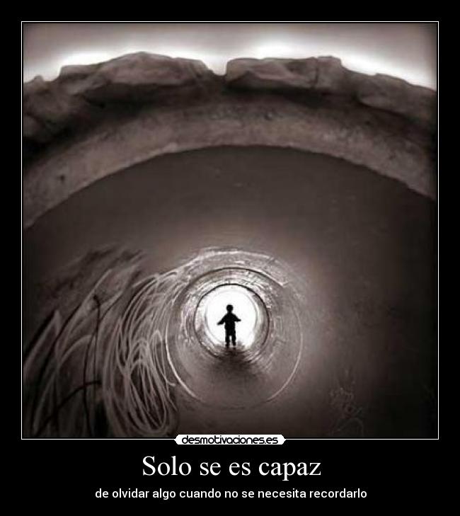 Solo se es capaz - de olvidar algo cuando no se necesita recordarlo