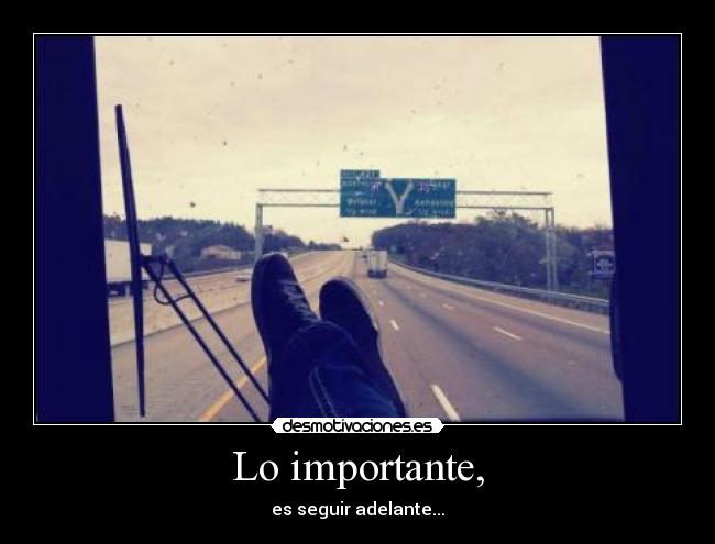 Lo importante, - es seguir adelante...