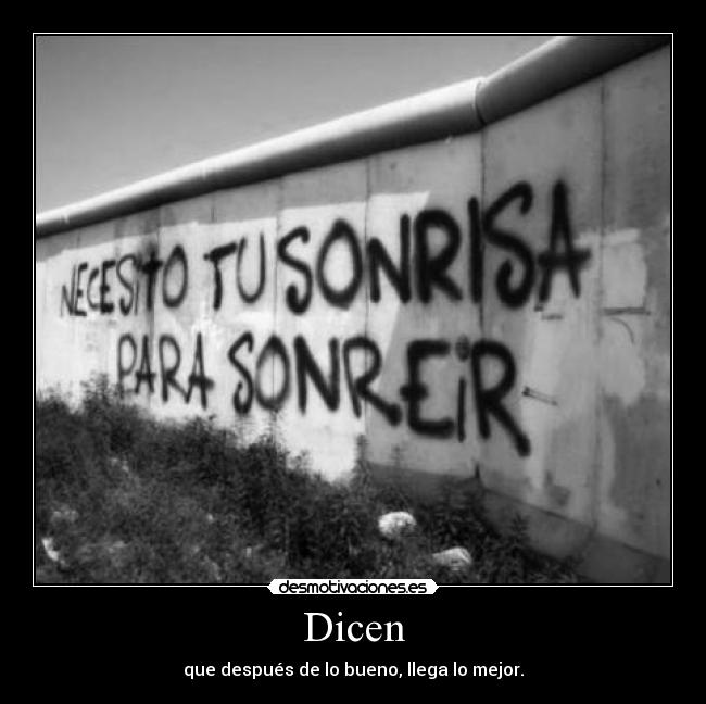 Dicen - que después de lo bueno, llega lo mejor.