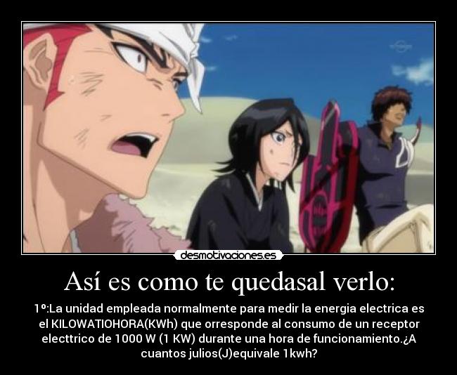 Así es como te quedasal verlo: - 1º:La unidad empleada normalmente para medir la energia electrica es
el KILOWATIOHORA(KWh) que orresponde al consumo de un receptor
electtrico de 1000 W (1 KW) durante una hora de funcionamiento.¿A
cuantos julios(J)equivale 1kwh?