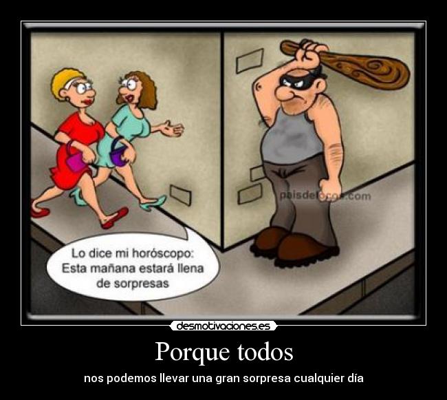 Porque todos - nos podemos llevar una gran sorpresa cualquier día