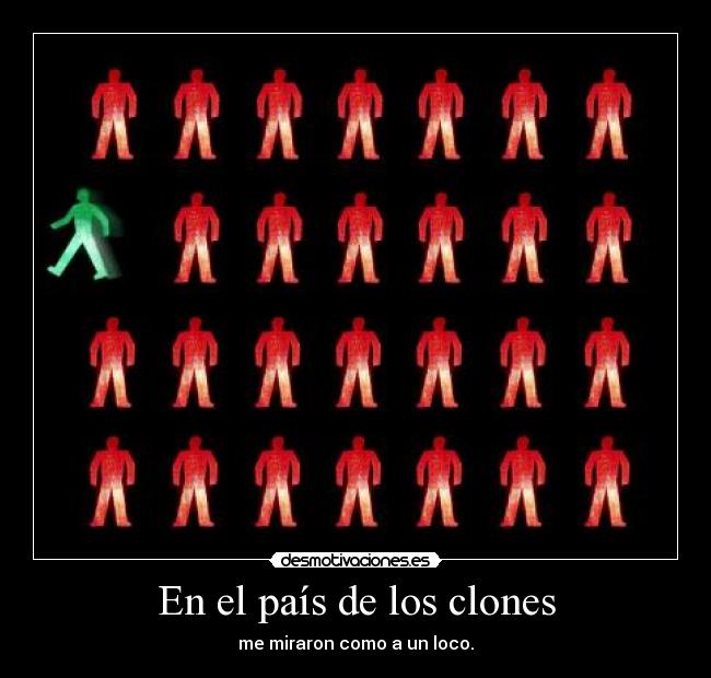 En el país de los clones - me miraron como a un loco.