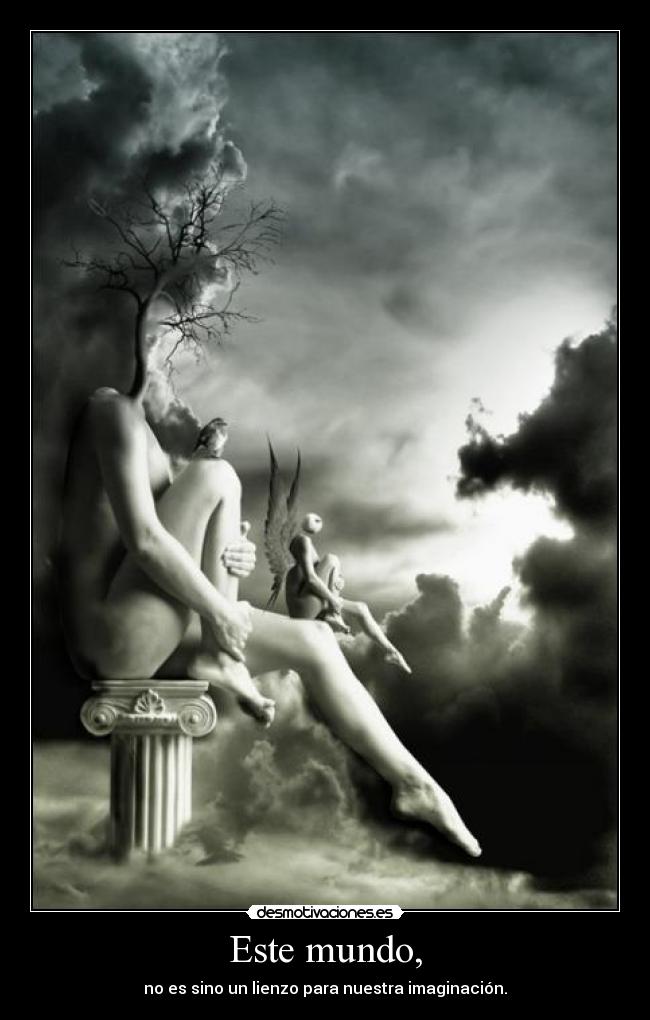Este mundo, - no es sino un lienzo para nuestra imaginación.