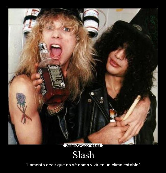 Slash - Lamento decir que no sé como vivir en un clima estable.