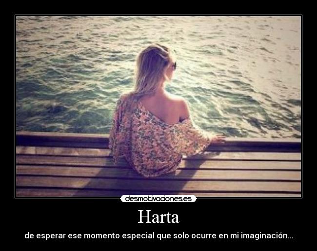 Harta - de esperar ese momento especial que solo ocurre en mi imaginación...