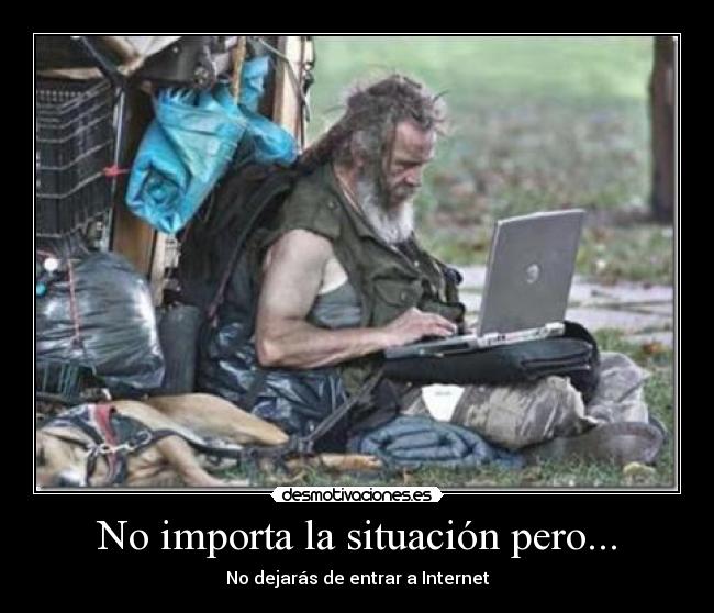 No importa la situación pero... - No dejarás de entrar a Internet