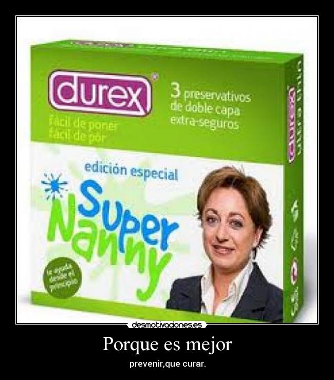 Porque es mejor - prevenir,que curar.