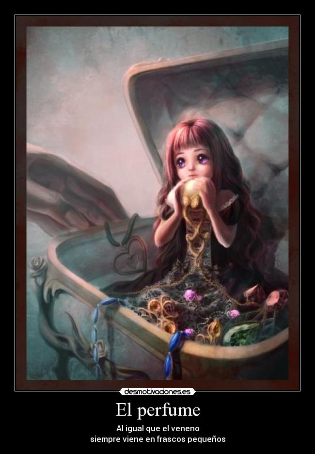 El perfume - Al igual que el veneno
siempre viene en frascos pequeños