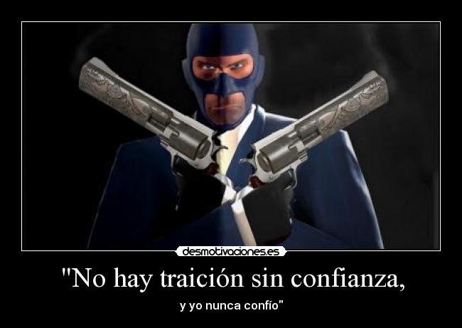 No hay traición sin confianza, -