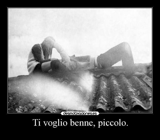 Ti voglio benne, piccolo. -