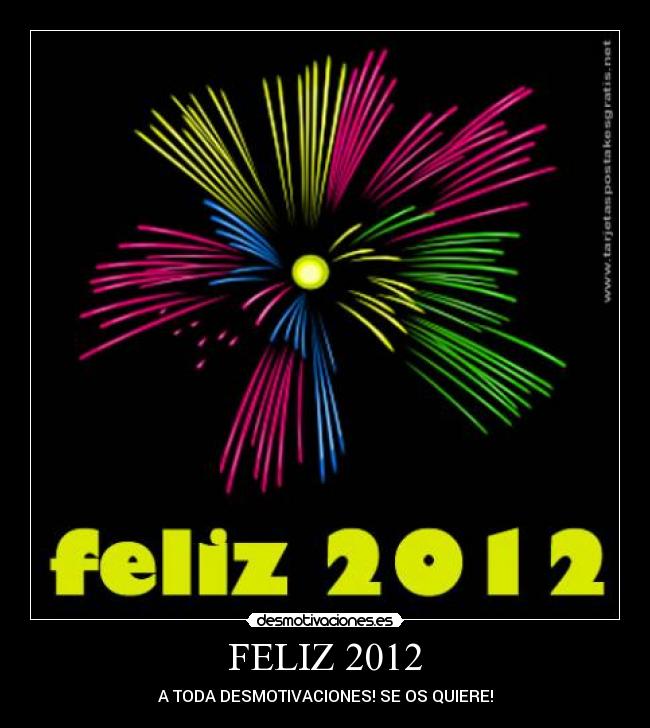 FELIZ 2012 - A TODA DESMOTIVACIONES! SE OS QUIERE!