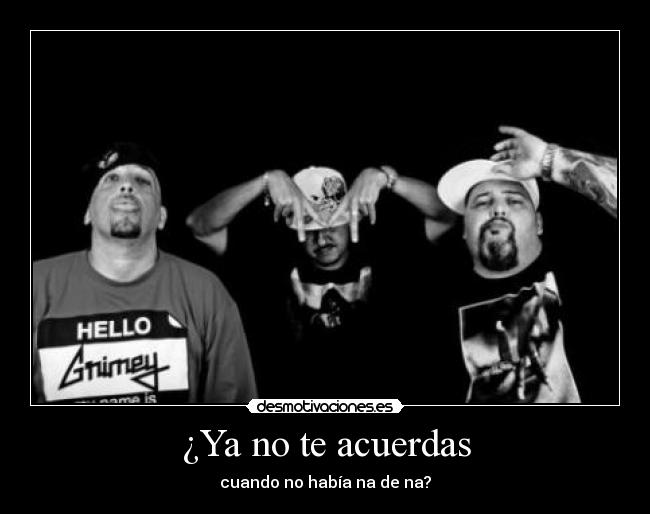 ¿Ya no te acuerdas - cuando no había na de na?