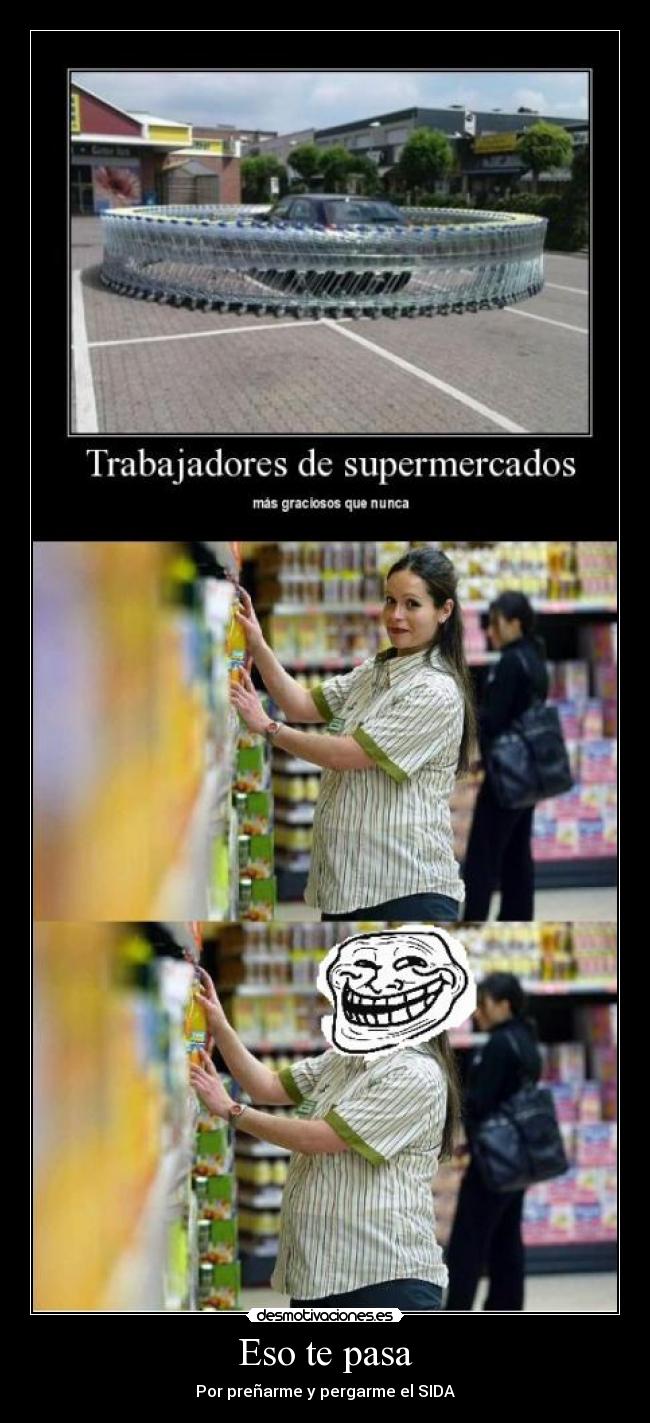 Eso te pasa - Por preñarme y pergarme el SIDA