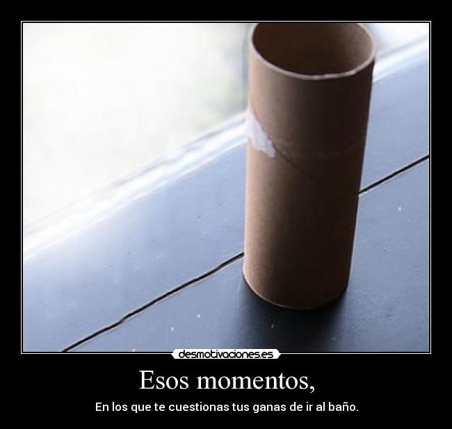 Esos momentos, -