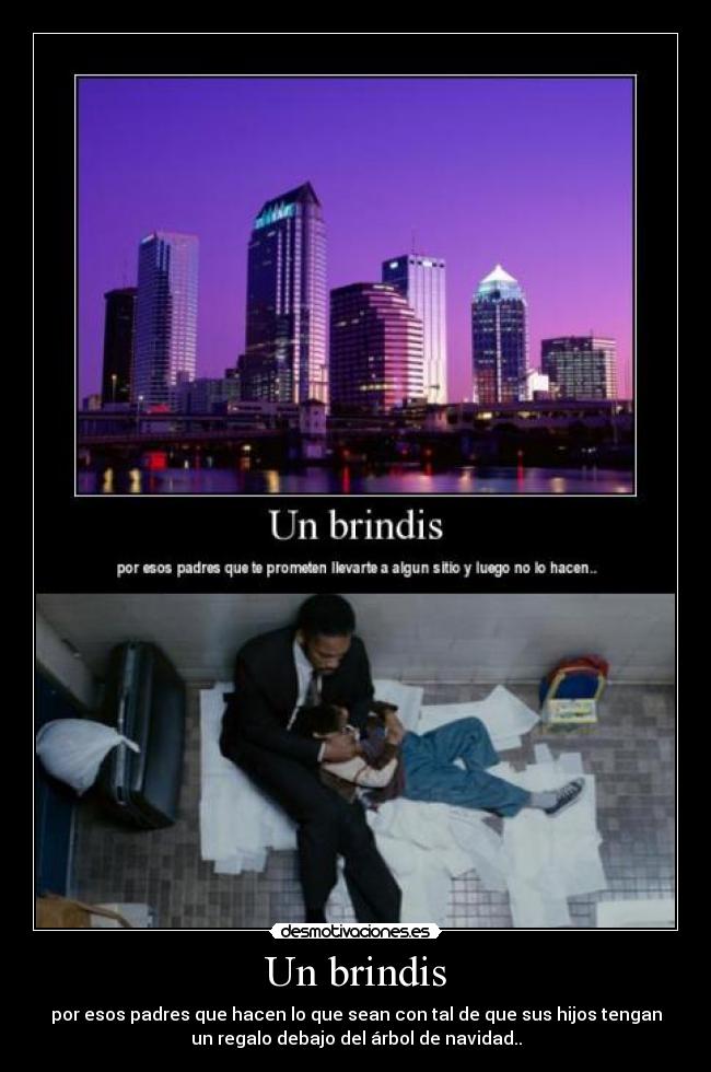 Un brindis - por esos padres que hacen lo que sean con tal de que sus hijos tengan
un regalo debajo del árbol de navidad..