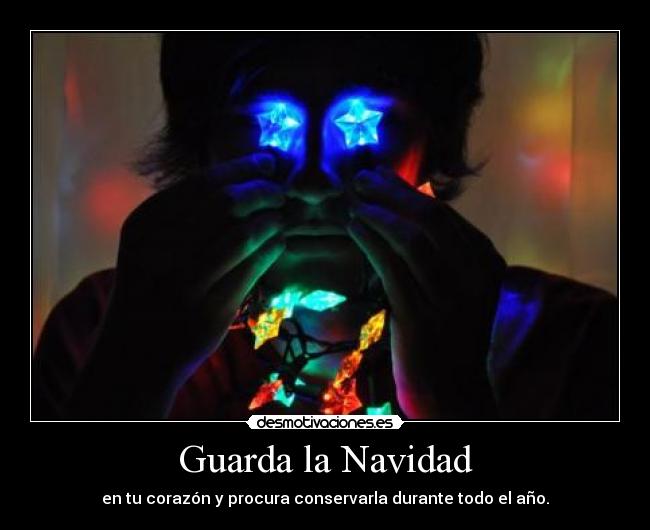 Guarda la Navidad - en tu corazón y procura conservarla durante todo el año.