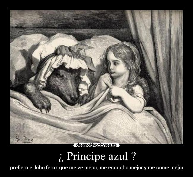 ¿ Príncipe azul ? - prefiero el lobo feroz que me ve mejor, me escucha mejor y me come mejor