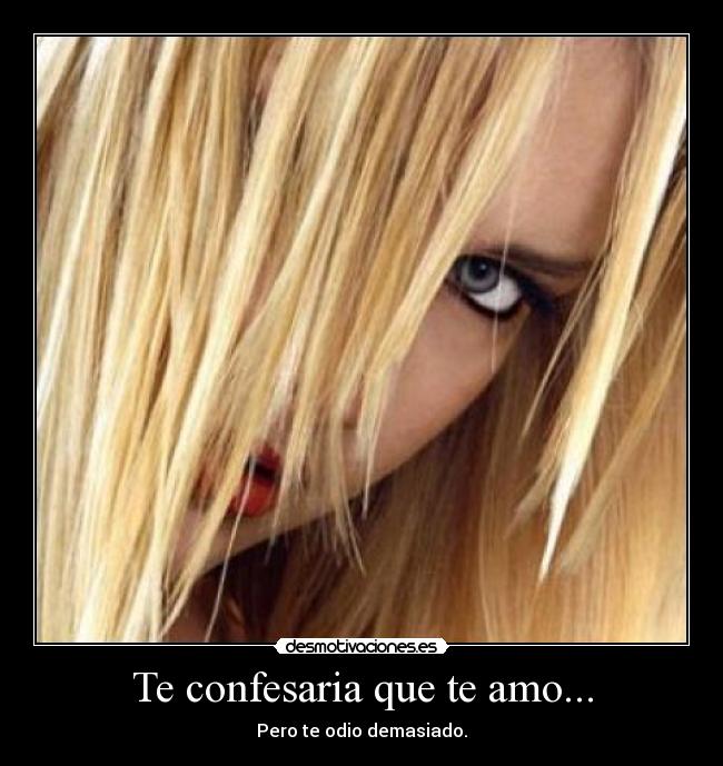 Te confesaria que te amo... - Pero te odio demasiado.